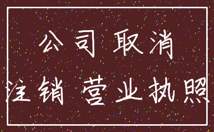 公司 取消_注销 营业执照