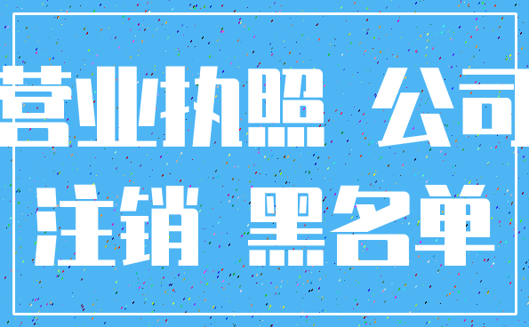 营业执照 公司_注销 黑名单