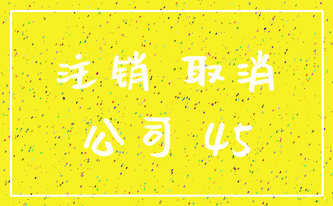 注销 取消_公司 45