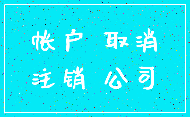 帐户 取消_注销 公司