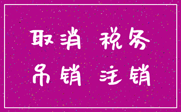 取消 税务_吊销 注销