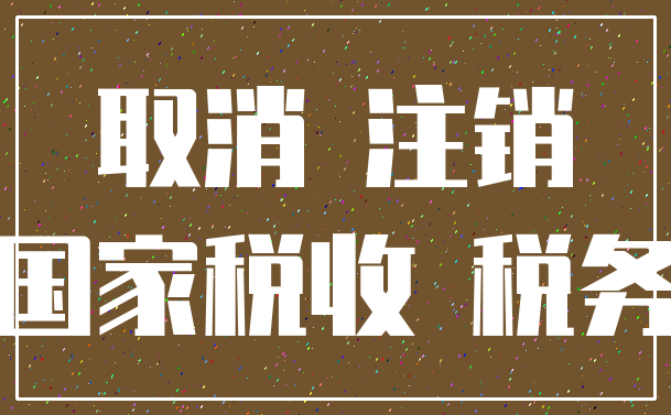 取消 注销_国家税收 税务