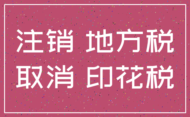 注销 地方税_取消 印花税