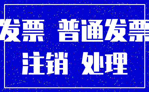 发票 普通发票_注销 处理