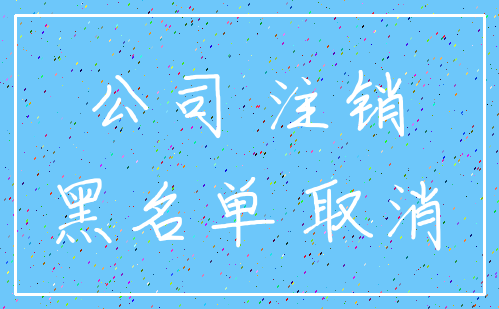 公司 注销_黑名单 取消