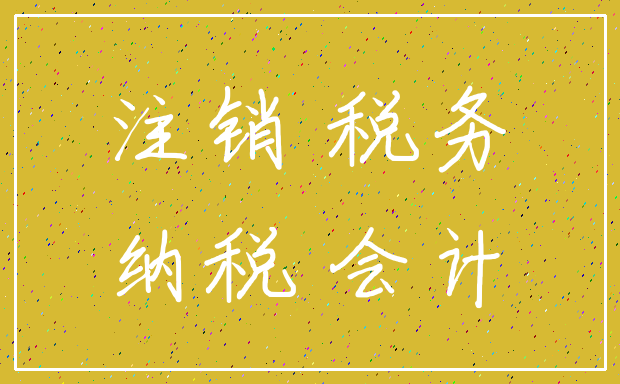 注销 税务_纳税 会计