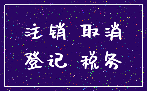 注销 取消_登记 税务