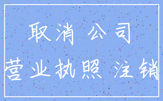 取消 公司_营业执照 注销