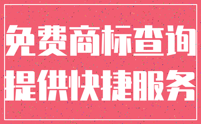 免费商标查询_提供快捷服务