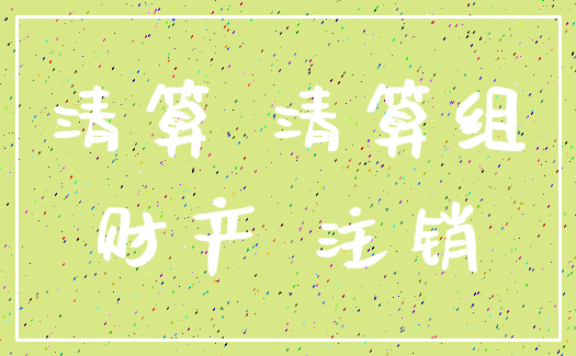 清算 清算组_财产 注销