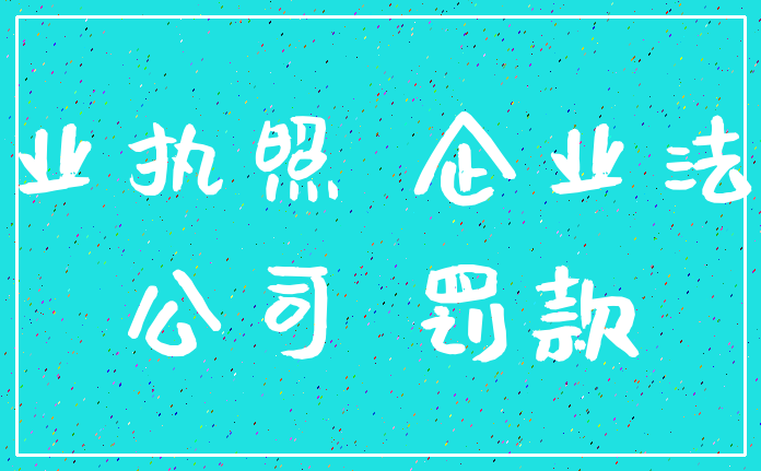 营业执照 企业法人_公司 罚款
