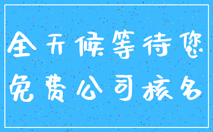 全天候等待您_免费公司核名