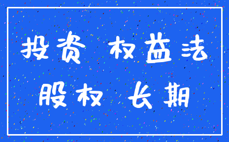投资 权益法_股权 长期