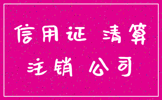 信用证 清算_注销 公司