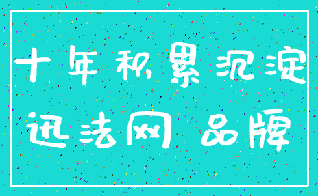 十年积累沉淀_迅法网 品牌