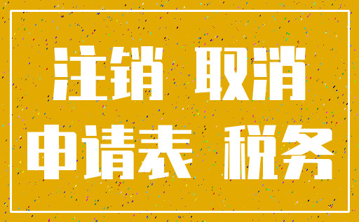 注销 取消_申请表 税务