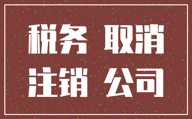 税务 取消_注销 公司