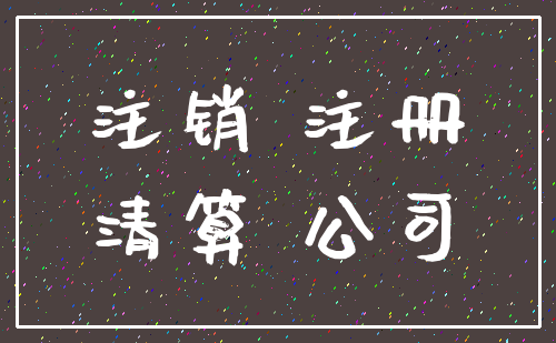 注销 注册_清算 公司