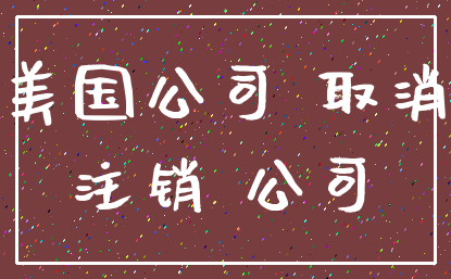 美国公司 取消_注销 公司