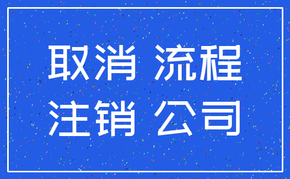 取消 流程_注销 公司