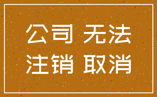 公司 无法_注销 取消