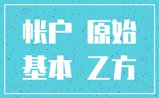 帐户 原始_基本 乙方