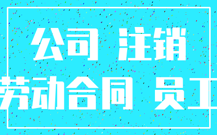 公司 注销_劳动合同 员工