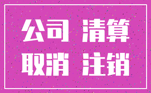 公司 清算_取消 注销