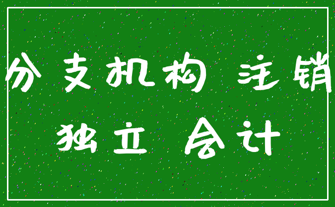 分支机构 注销_独立 会计