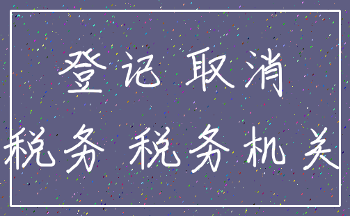 登记 取消_税务 税务机关