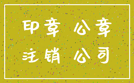 印章 公章_注销 公司