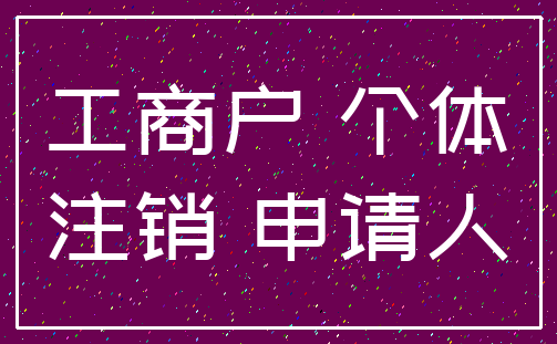 工商户 个体_注销 申请人
