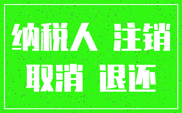 纳税人 注销_取消 退还