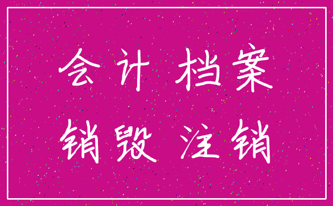 会计 档案_销毁 注销