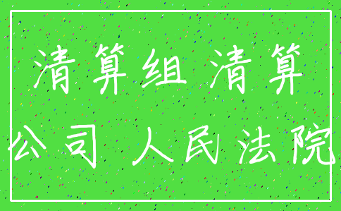 清算组 清算_公司 人民法院