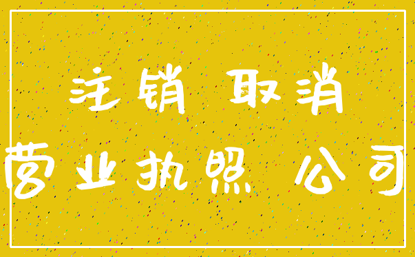 注销 取消_营业执照 公司