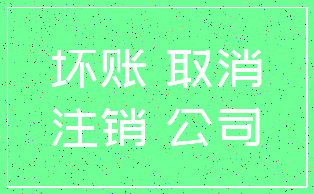 坏账 取消_注销 公司