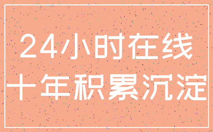 24小时在线_十年积累沉淀