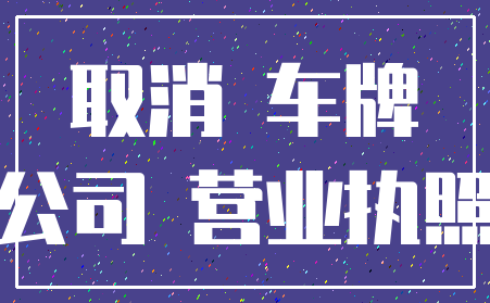 取消 车牌_公司 营业执照