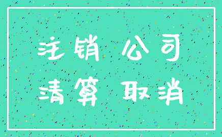 注销 公司_清算 取消