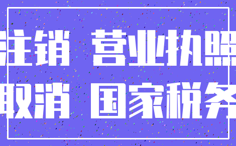 注销 营业执照_取消 国家税务