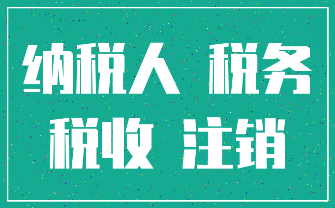 纳税人 税务_税收 注销