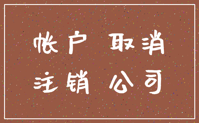 帐户 取消_注销 公司