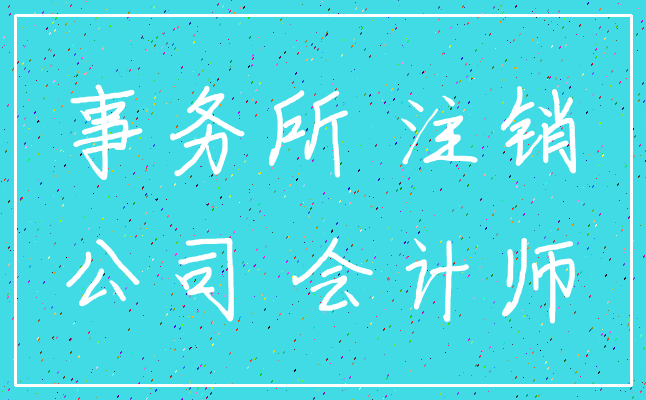 事务所 注销_公司 会计师