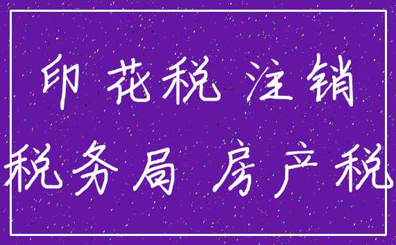 印花税 注销_税务局 房产税