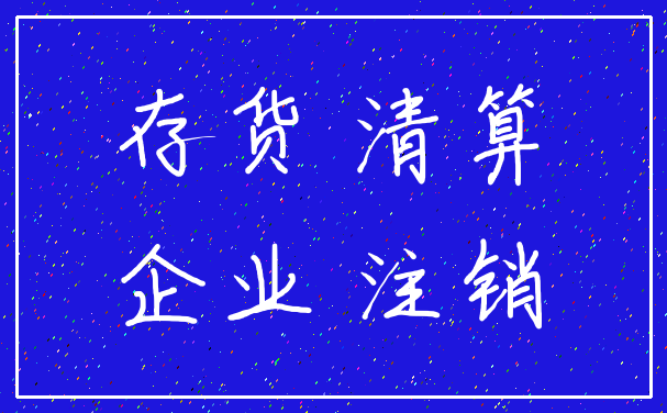 存货 清算_企业 注销