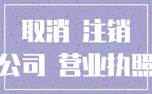 取消 注销_公司 营业执照