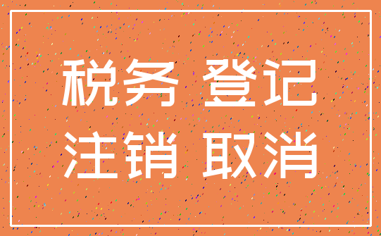 税务 登记_注销 取消