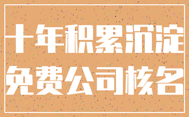 十年积累沉淀_免费公司核名