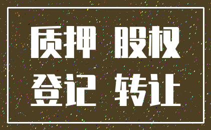 质押 股权_登记 转让